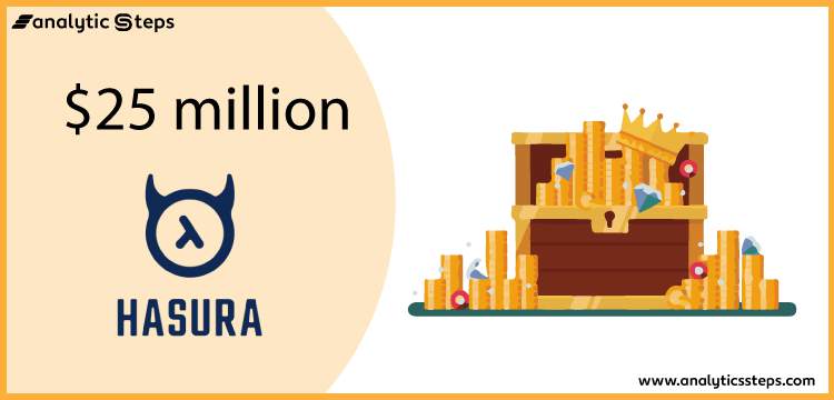 Hasura Raises $25 Million In Series B Funding | Analytics Steps