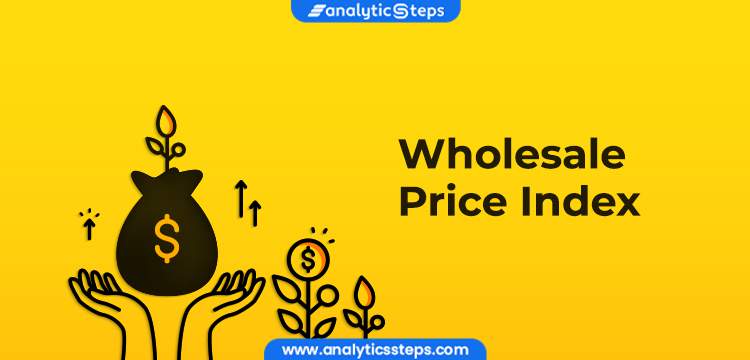 Wholesale Price Index (WPI) - Meaning, Formula & Calculation